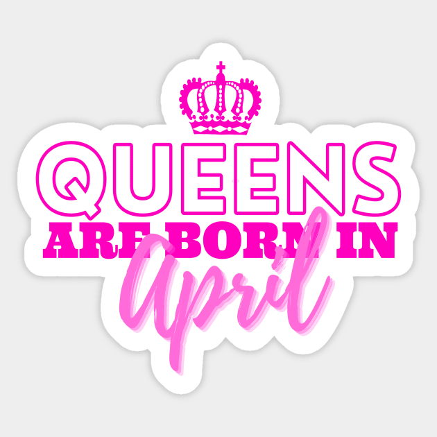 Queens are born in April Sticker by HeavenlyTrashy